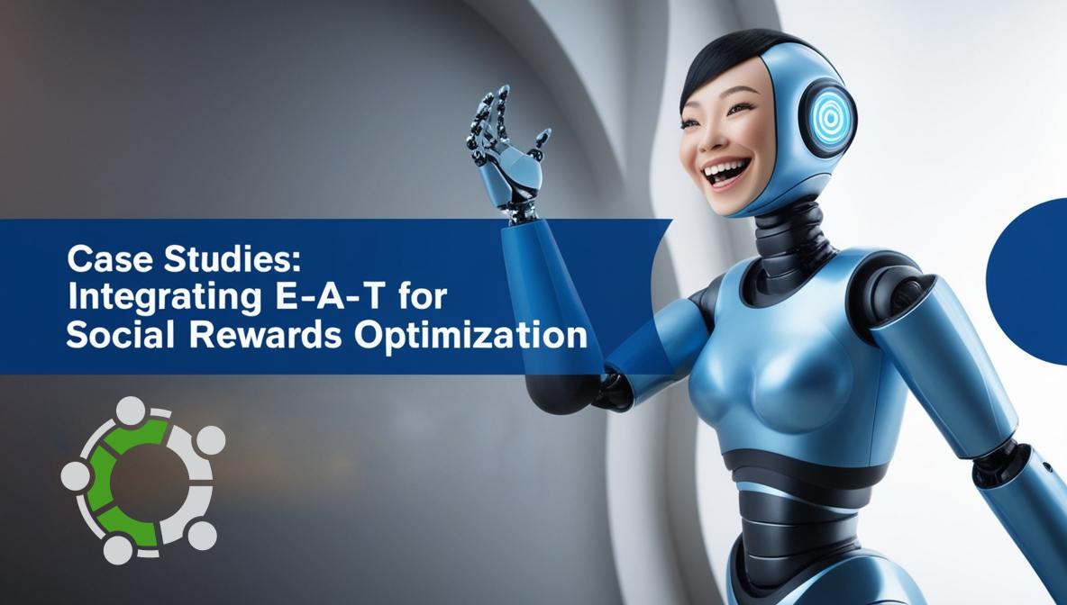 Case Studies Integrating E A T For AI and Social Rewards Optimization