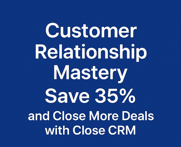 Customer Relationship Mastery — Save 35% and Close More Deals with Close CRM