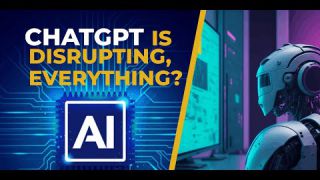 ChatGPT Is Disrupting, Everything? - Artificial Intelligence (AI) Is Here