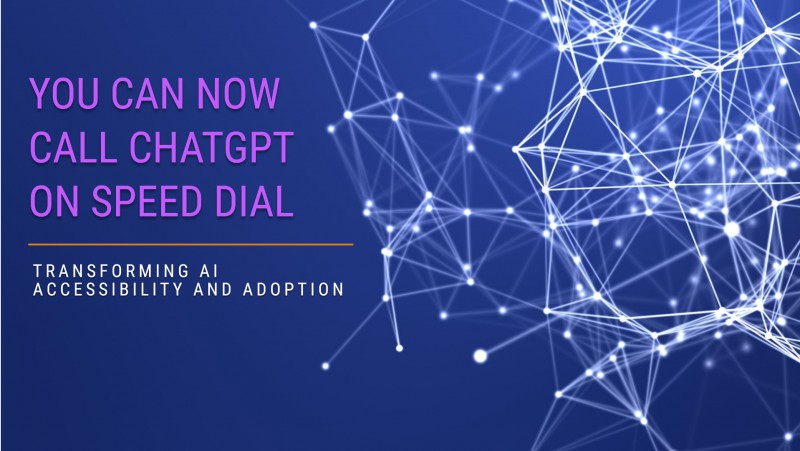You Can Now Call Chatgpt On Speed Dial: Transforming AI Accessibility And Adoption