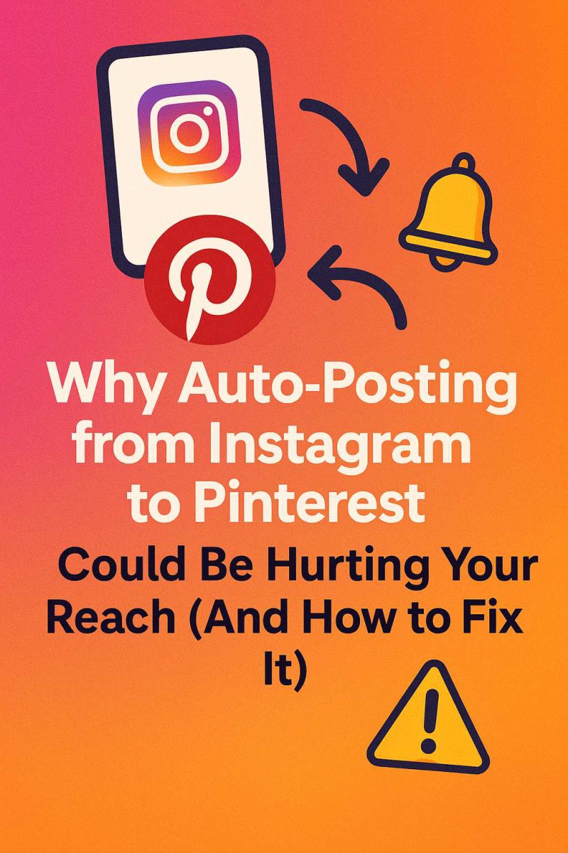 Why Auto Posting From Instagram To Pinterest Could Be Hurting Your Reach (And How To Fix It