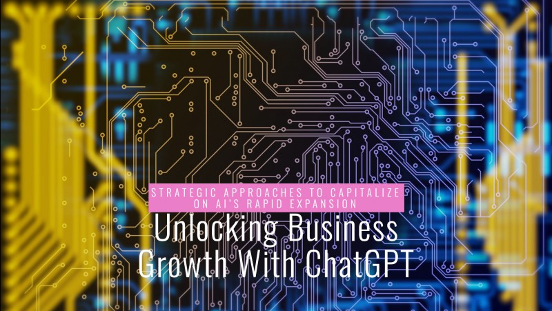 Unlocking Business Growth With Chatgpt: Strategic Approaches To Capitalize On AI’S Rapid Expansion