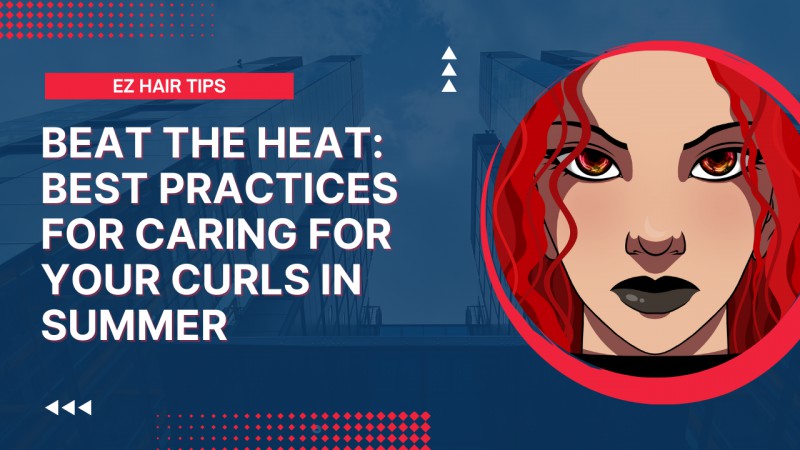 Slay The Summer Heat: Tips For Keeping Your Curls Looking Fabulous!