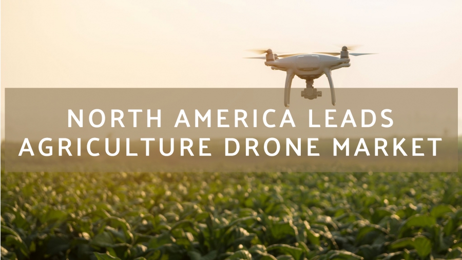 North America Is The Fastest Growing Region In The Agriculture Drone Market