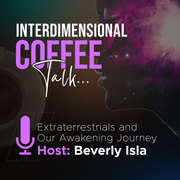 Interdimensional Coffee Talk: Extraterrestrials and our Awakening Journey with Beverly Isla