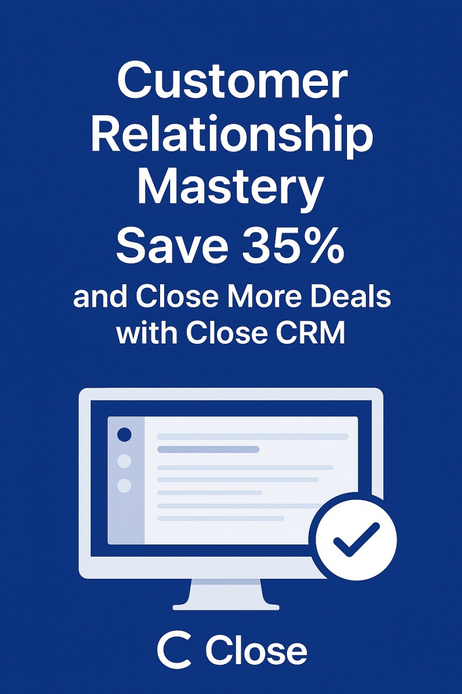 Customer Relationship Mastery — Save 35% And Close More Deals With Close CRM