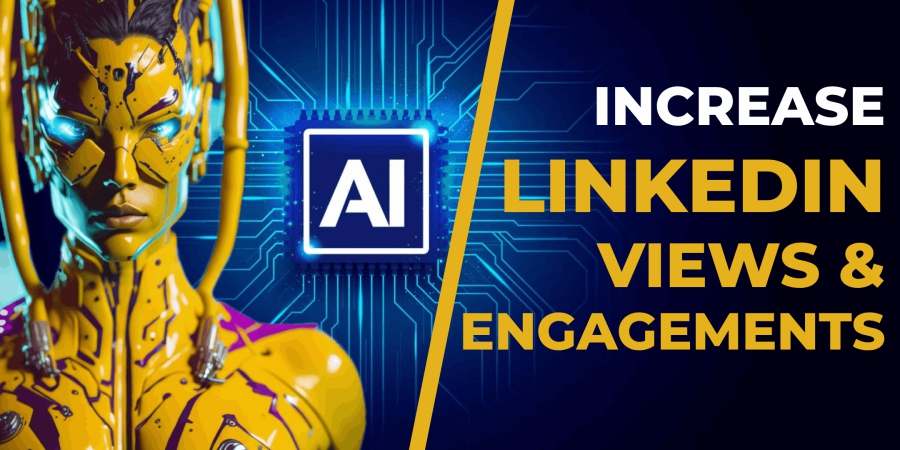 How To Increase Your Views And Engagements On LinkedIn With, Or Without Artificial Intelligence (AI) Technology