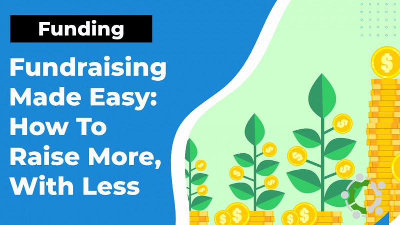 Fundraising Made Easy: How To Raise More, With Less Marketing Effort, Forever
