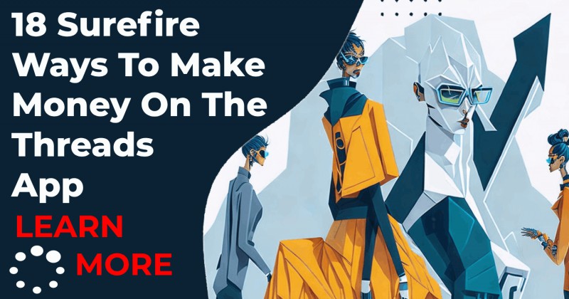 18 Surefire Ways To Make Money Using The Threads App And Social Rewards Technology