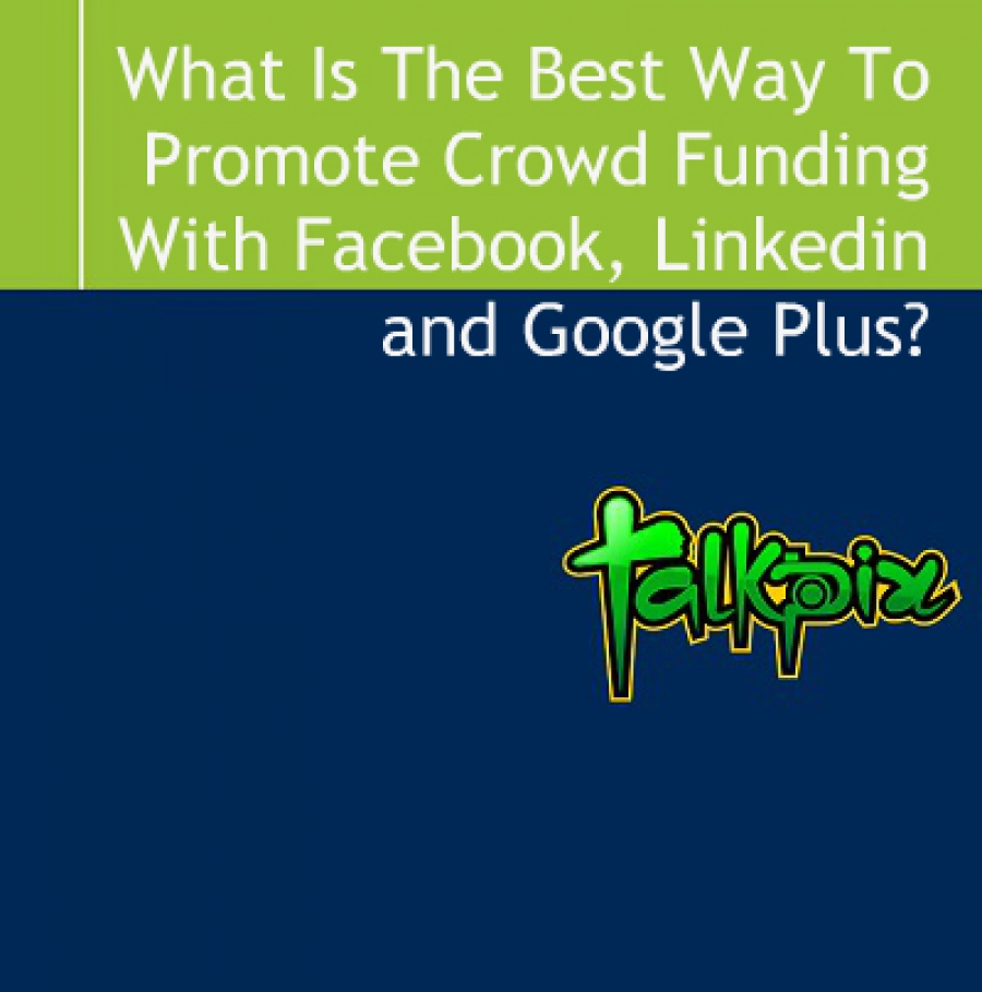 What Is The Best Way To Promote Crowd Funding With Facebook And Google Plus?