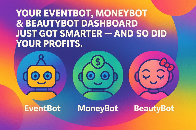 Your EventBot, MoneyBot & Beautybot Dashboard Just Got Smarter — And So Did Your Profits