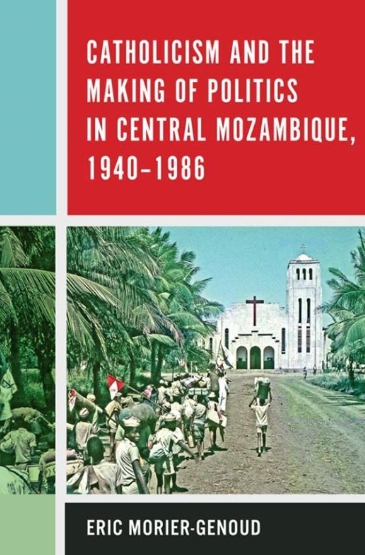 Catholicism And The Making Of Politics In Central Mozambique Scheduled By Eric Morier Genoud For Release June 2019 @boydellbrewer @moz Oh @matrixthinker #bookrelease